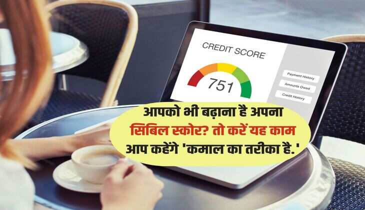CIBIL : आपको भी बढ़ाना है अपना सिबिल स्कोर? तो करें यह काम आप कहेंगे 'कमाल का तरीका है.'