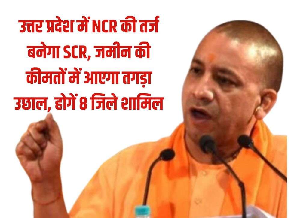 UP News: SCR will be built on the lines of NCR in Uttar Pradesh, there will be a big jump in land prices, 8 districts will be included.