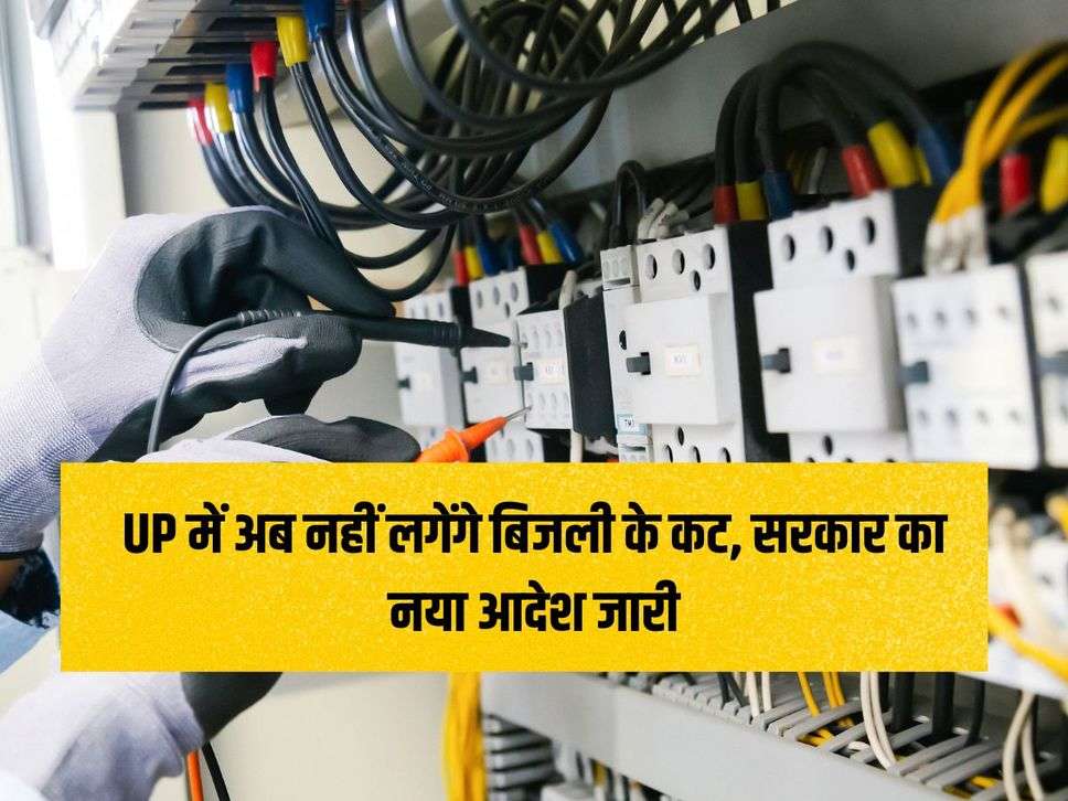 UP में अब नहीं लगेंगे बिजली के कट, सरकार का नया आदेश जारी