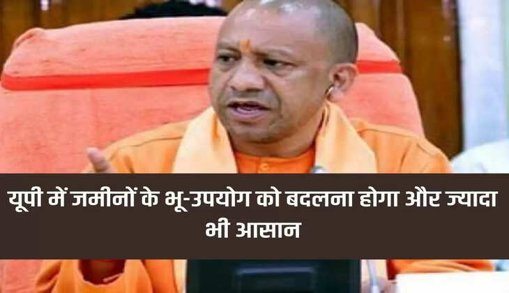 यूपी में जमीनों के भू-उपयोग को बदलना होगा और ज्यादा भी आसान