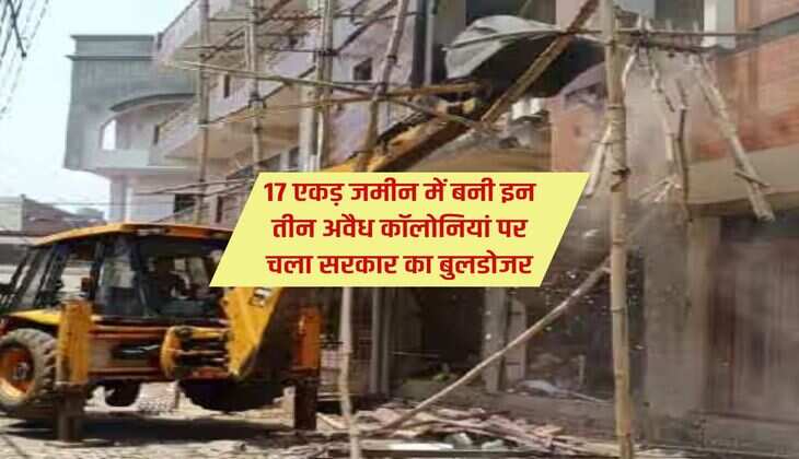 Gurugram News : 17 एकड़ जमीन में बनी इन तीन अवैध कॉलोनियां पर चला सरकार का बुलडोजर
