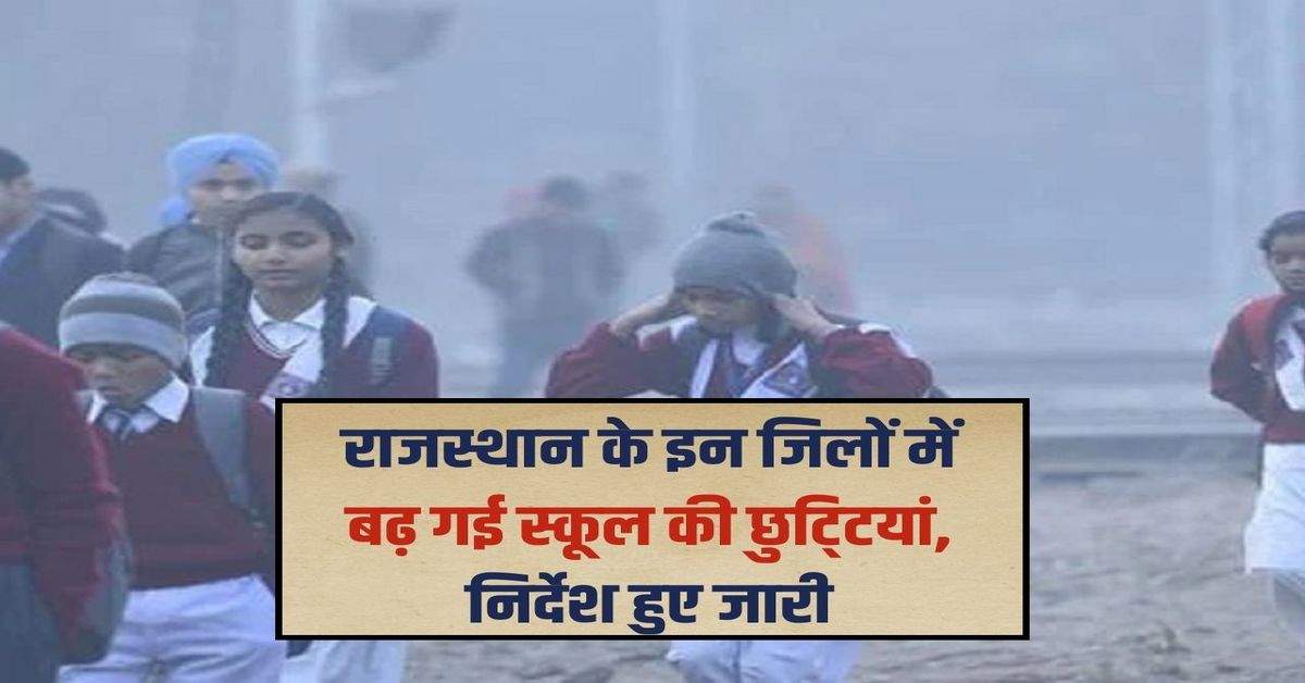 School Holidays : राजस्थान के इन जिलों में बढ़ गई स्कूल की छुटि्टयां, निर्देश हुए जारी 