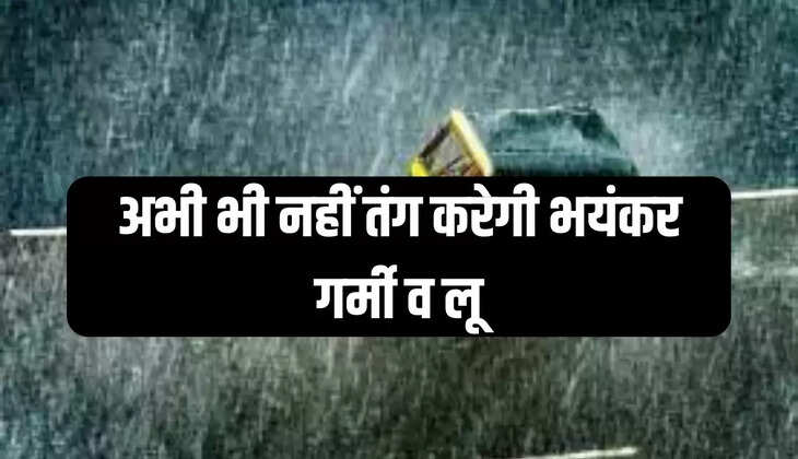 अभी भी नहीं तंग करेगी भयंकर गर्मी व लू