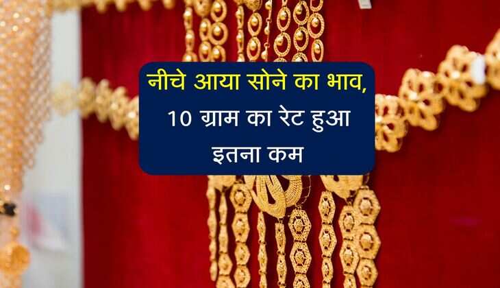Gold rate: नीचे आया सोने का भाव, 10 ग्राम का रेट हुआ इतना कम