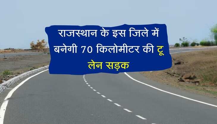 राजस्थान के इस जिले में बनेगी 70 किलोमीटर की टू लेन सड़क, 90 करोड़ रुपए होंगे खर्च