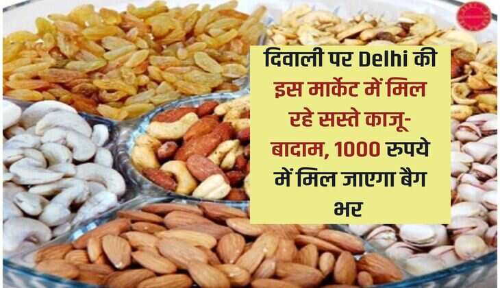 दिवाली पर Delhi की इस मार्केट में मिल रहे सस्ते काजू-बादाम, 1000 रुपये में मिल जाएगा बैग भर 