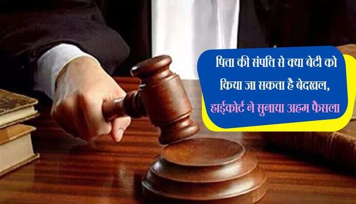 Property News: पिता की संपत्ति से क्या बेटी को किया जा सकता है बेदखल, हाईकोर्ट ने सुनाया अहम फैसला