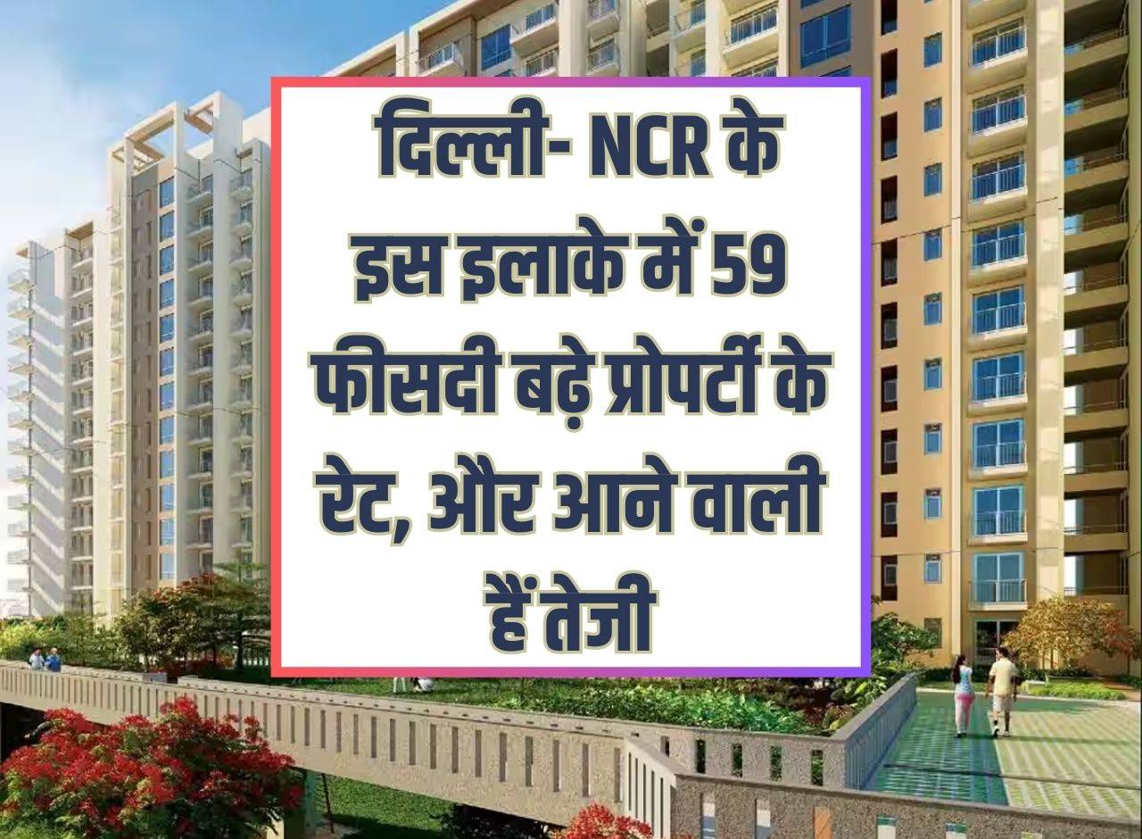Property Rates: Property rates have increased by 59 percent in this area of ​​Delhi-NCR, and a rise is to come.