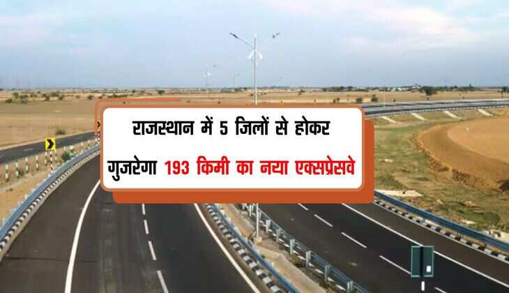 राजस्थान में 5 जिलों से होकर गुजरेगा 193 किमी का नया एक्सप्रेसवे, रोजगार और जमीनों की कीमतों में आएगा उछाल 