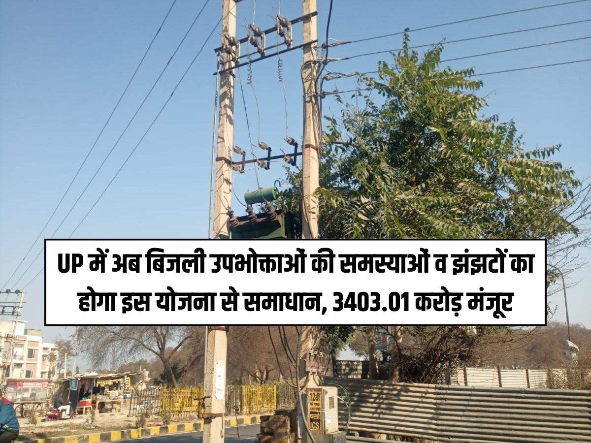 UP में अब बिजली उपभोक्ताओं की समस्याओं व झंझटों का होगा इस योजना से समाधान, 3403.01 करोड़ मंजूर 