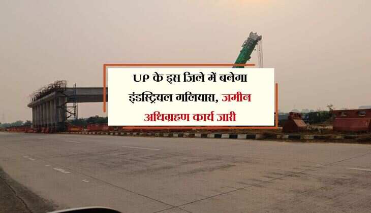 UP के इस जिले में बनेगा इंडस्ट्रियल गलियारा, सरकार ने दिए 166 करोड़, जमीन अधिग्रहण कार्य जारी