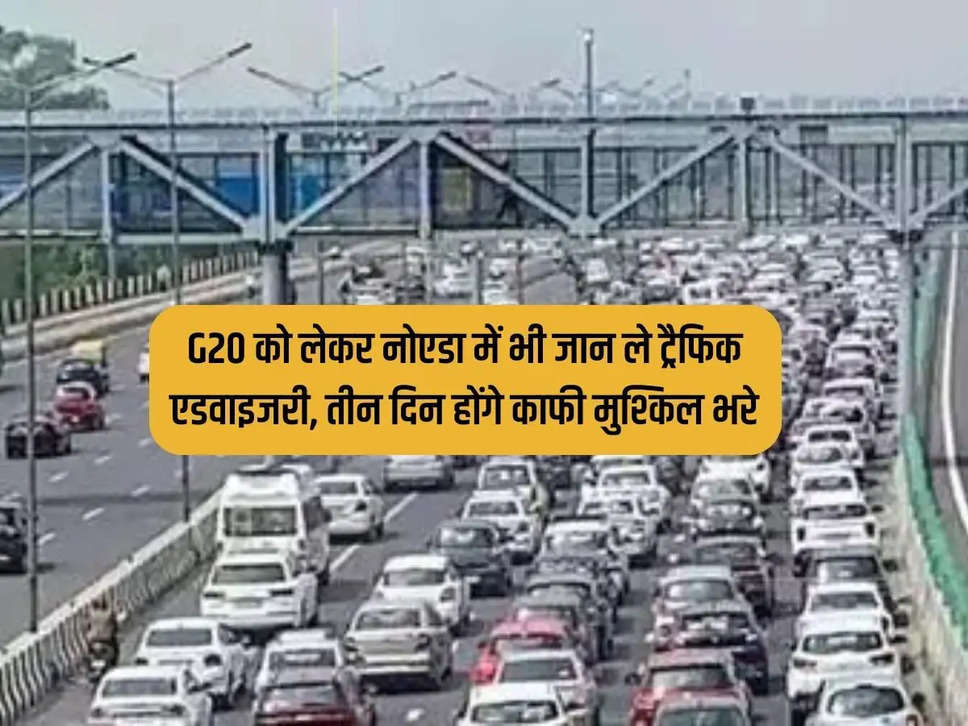 Know traffic advisory regarding G20 in Noida, three days will be very difficult