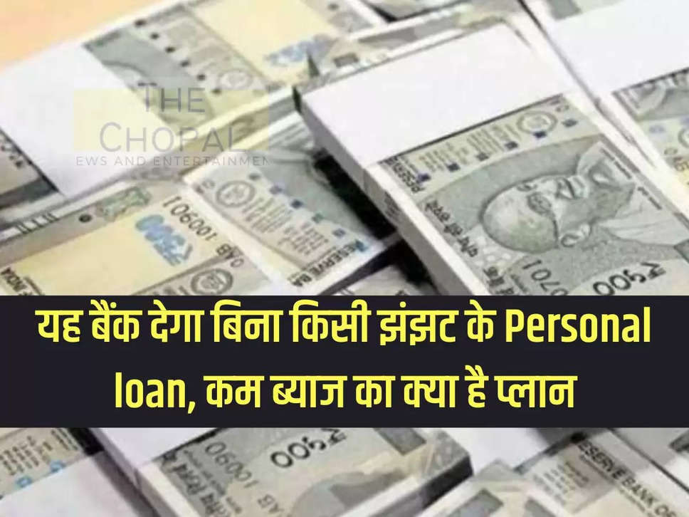 यह बैंक देगा बिना किसी झंझट के Personal loan, कम ब्याज का क्या है प्लान