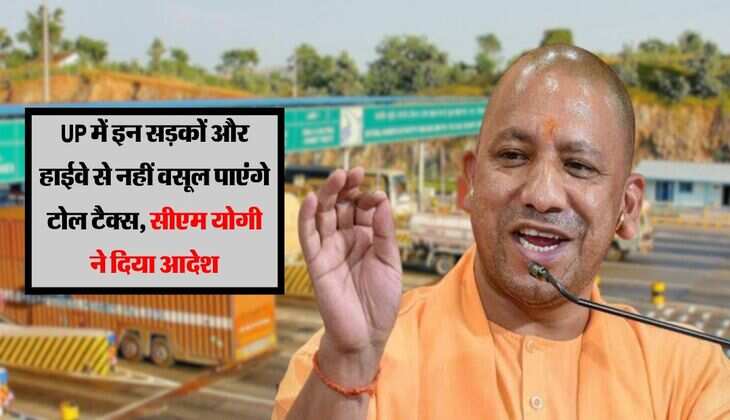 UP में इन सड़कों और हाईवे से नहीं वसूल पाएंगे टोल टैक्स, सीएम योगी ने दिया आदेश