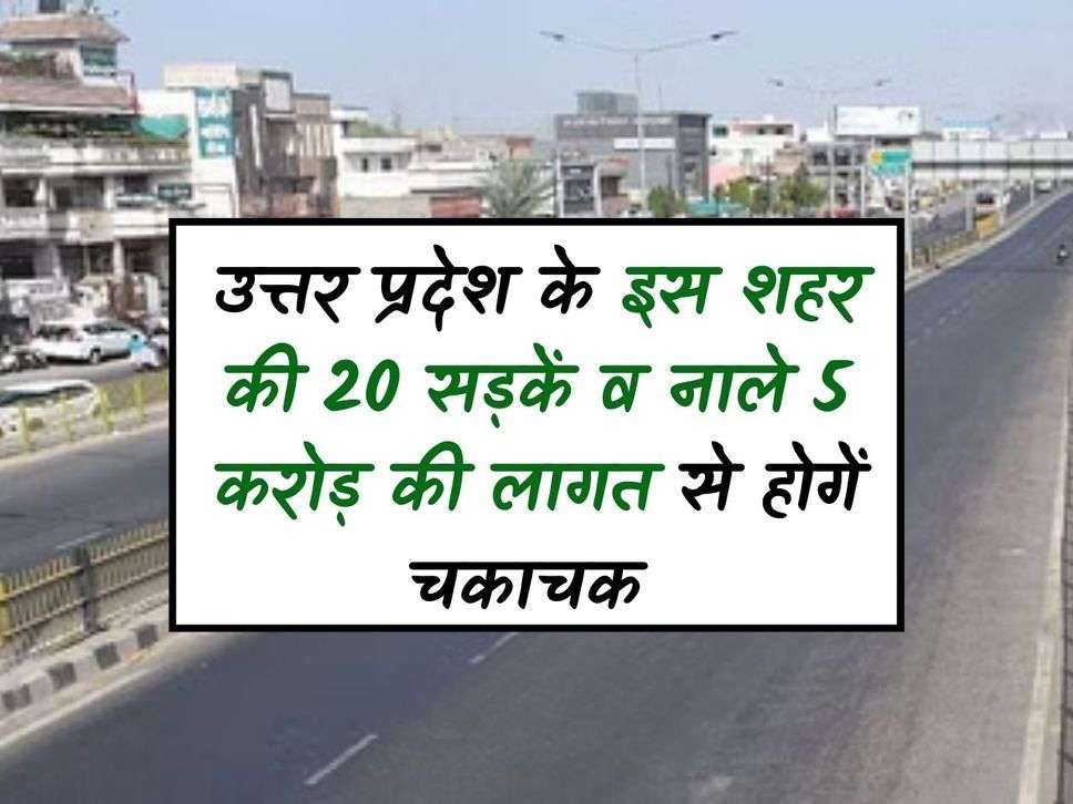 UP News: 20 roads and drains of this city of Uttar Pradesh will be improved at a cost of Rs 5 crore.