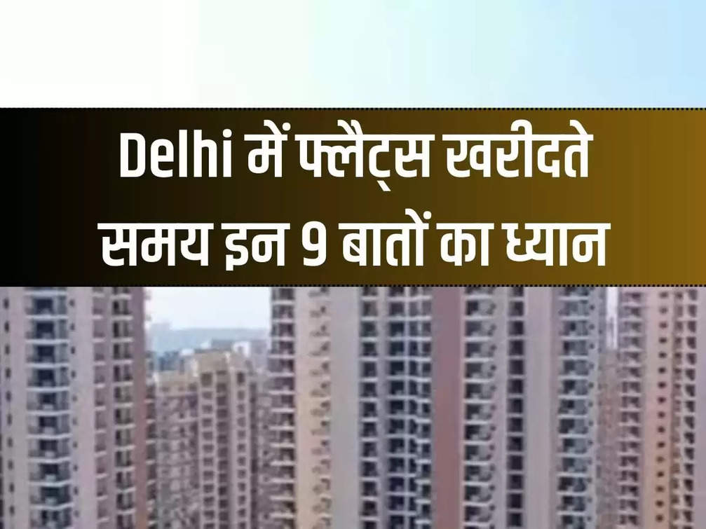 Keep these 9 things in mind while buying flats in Delhi
