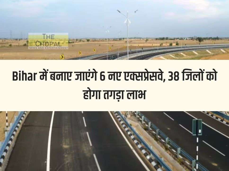 6 new expressways will be built in Bihar, 38 districts will get huge benefits