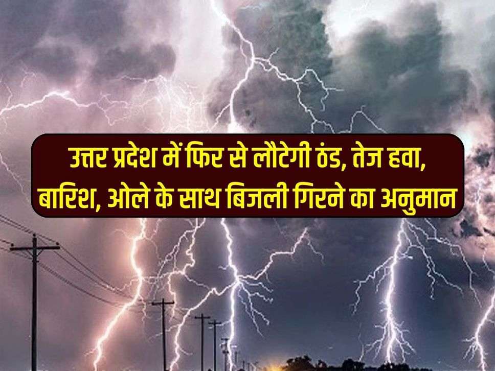 UP News: उत्तर प्रदेश में फिर से लौटेगी ठंड, तेज हवा, बारिश, ओले के साथ बिजली गिरने का अनुमान 