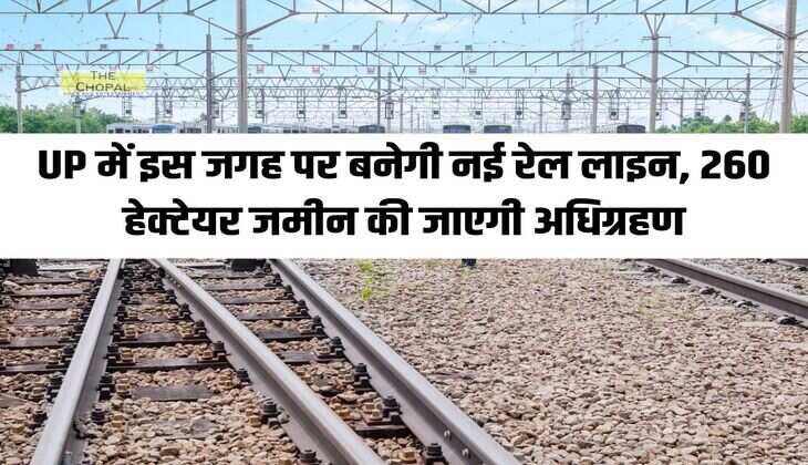 UP में इस जगह पर बनेगी नई रेल लाइन, 260 हेक्टेयर जमीन की जाएगी अधिग्रहण