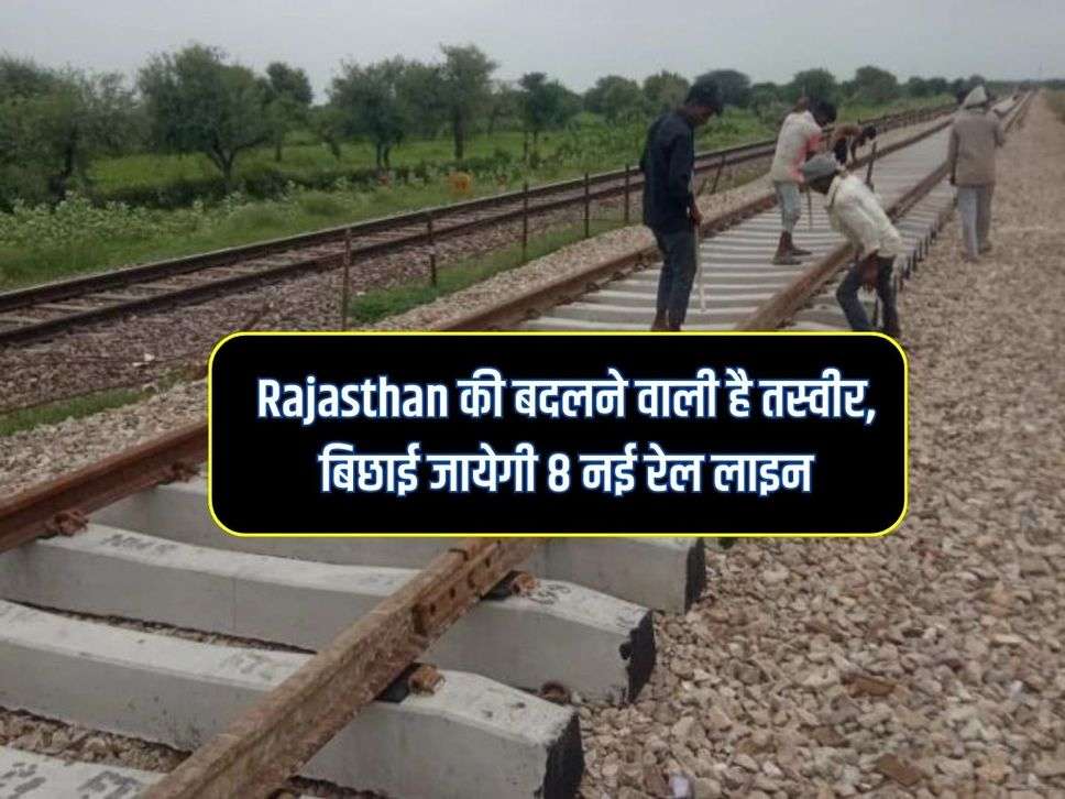 Rajasthan की बदलने वाली है तस्वीर, बिछाई जायेगी 8 नई रेल लाइन