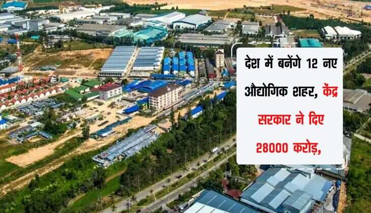 देश में बनेंगे 12 नए औद्योगिक शहर, केंद्र सरकार ने दिए 28000 करोड़, चेक करें लिस्ट