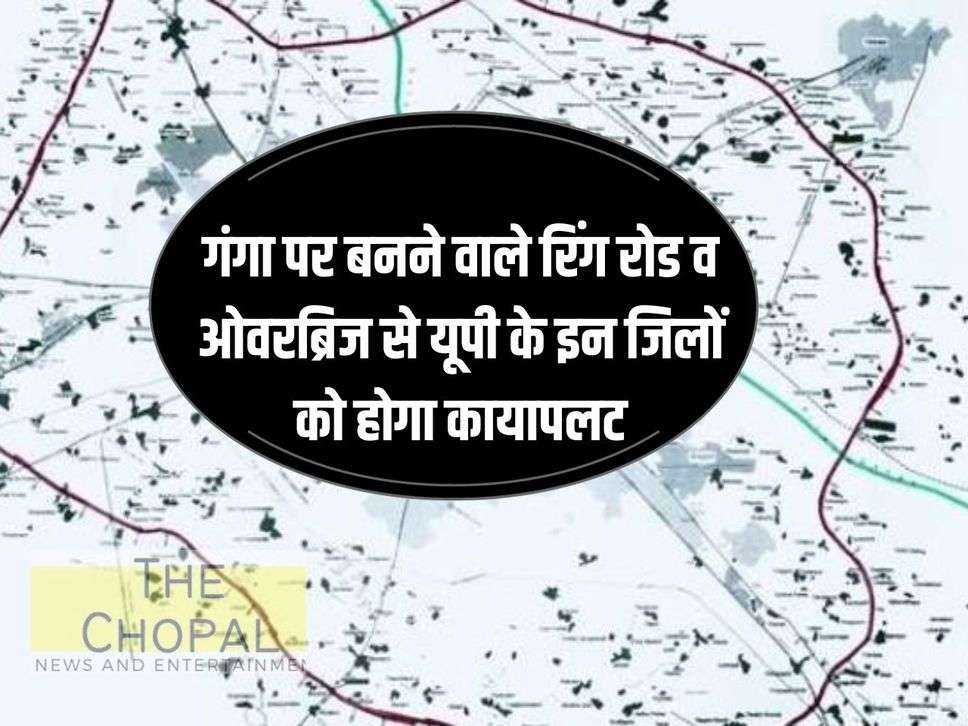 UP News: These districts of UP will get a transformation due to the ring road and overbridge being built on Ganga, tender passed