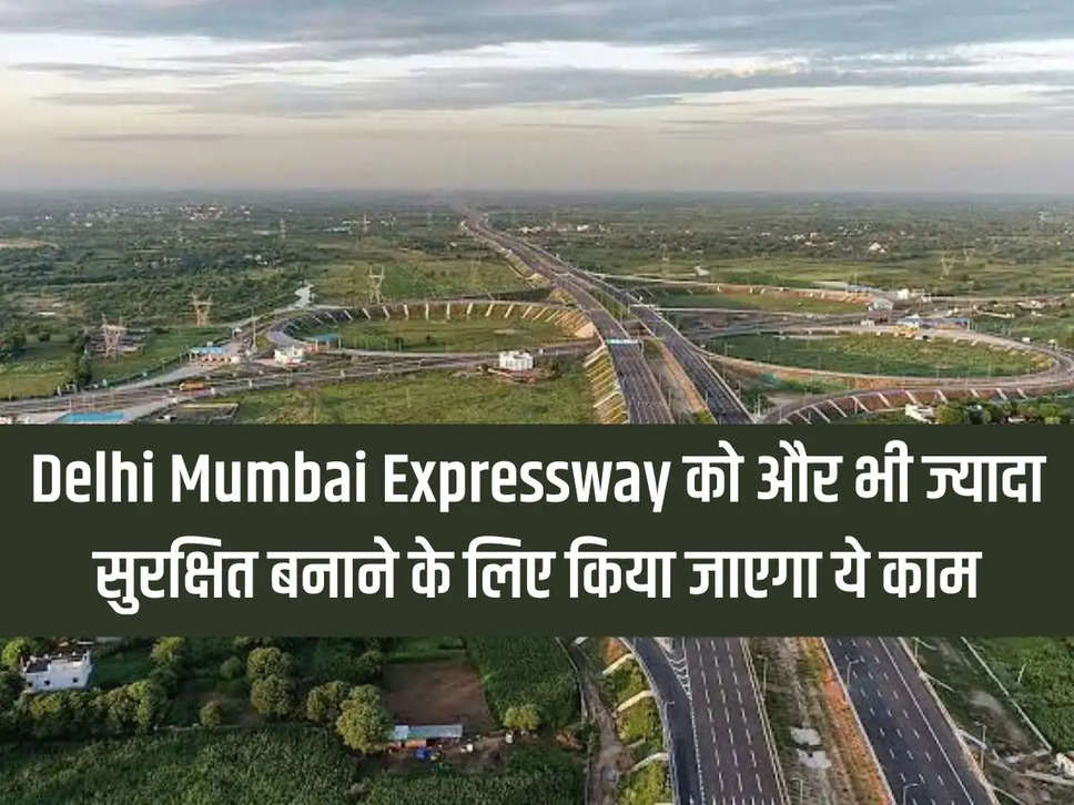 This work will be done to make Delhi Mumbai Expressway even more safe