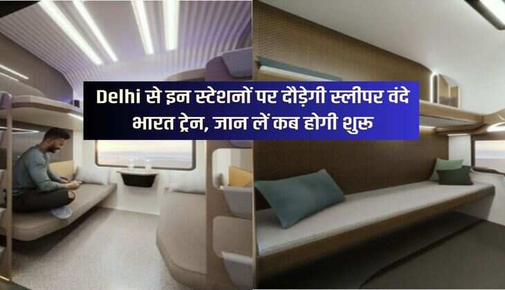 Delhi से इन स्टेशनों पर दौड़ेगी स्लीपर वंदे भारत ट्रेन, जान लें कब होगी शुरू