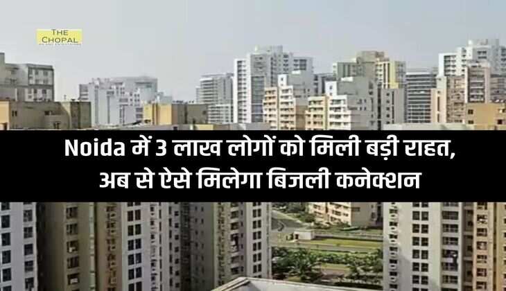 Noida में 3 लाख लोगों को मिली बड़ी राहत, अब से ऐसे मिलेगा बिजली कनेक्शन