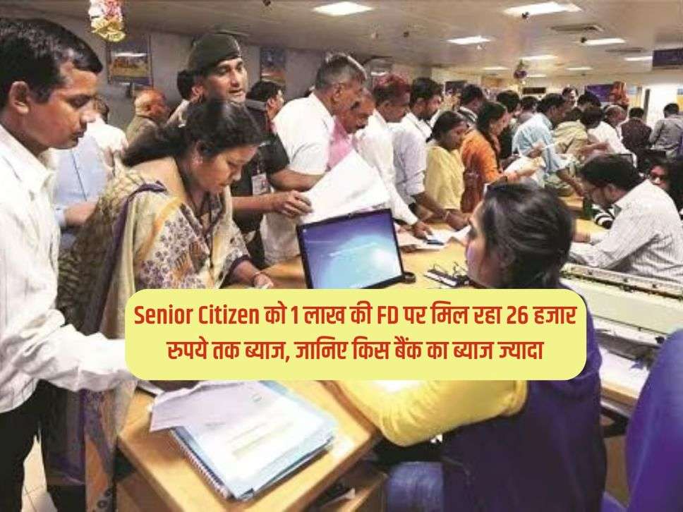 Senior Citizen काे 1 लाख की FD पर मिल रहा 26 हजार रुपये तक ब्याज, जानिए किस बैंक का ब्याज ज्यादा