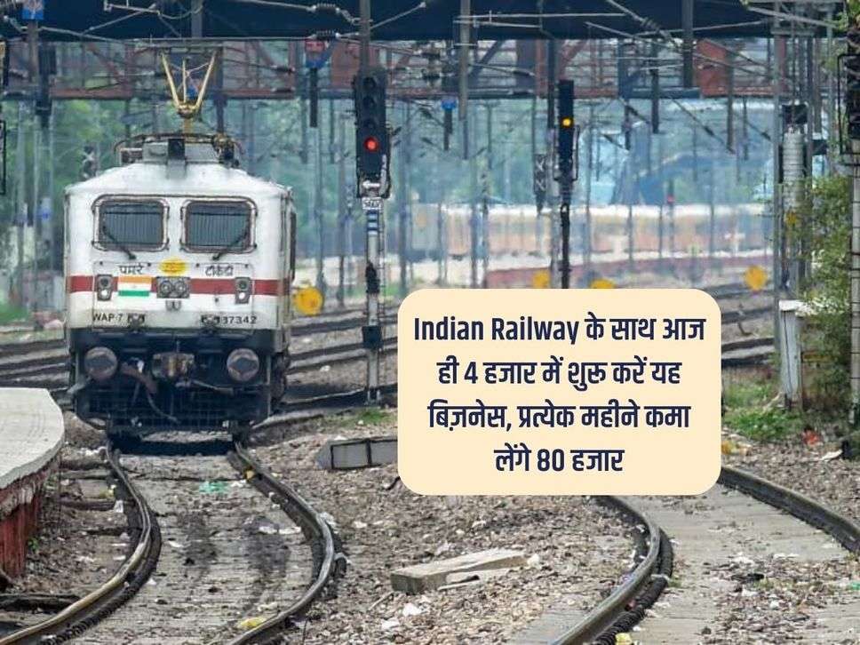 Indian Railway के साथ आज ही 4 हजार में शुरू करें यह बिज़नेस, प्रत्येक महीने कमा लेंगे 80 हजार