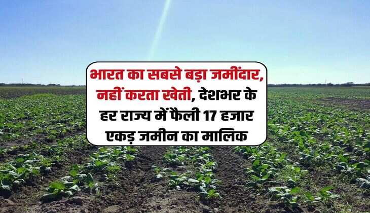भारत का सबसे बड़ा जमींदार, नहीं करता खेती, देशभर के हर राज्य में फैली 17 हजार एकड़ जमीन का मालिक