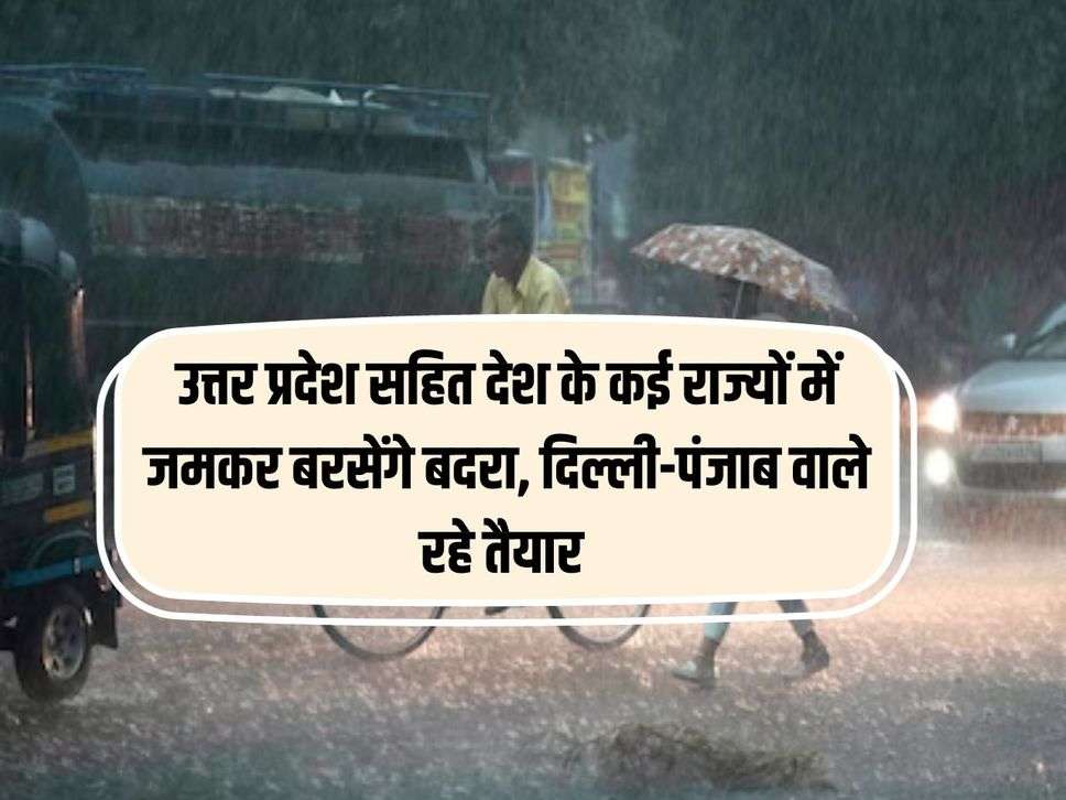 Weather News : उत्तर प्रदेश सहित देश के कई राज्यों में जमकर बरसेंगे बदरा, दिल्ली-पंजाब वाले रहे तैयार 