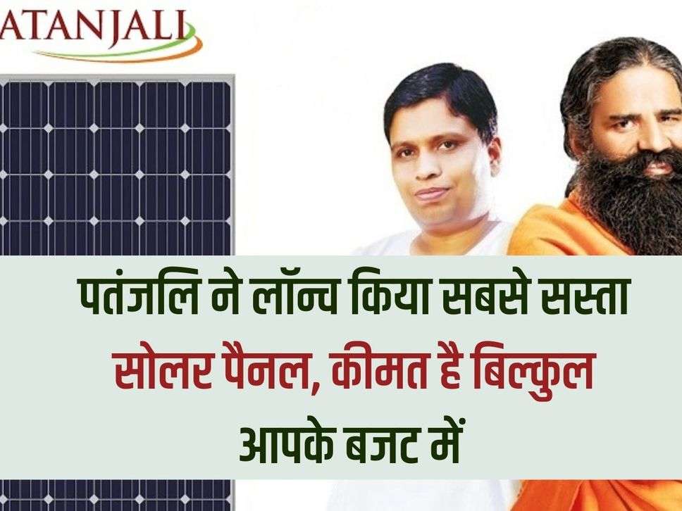 Patanjali launches the cheapest solar panel, the price is within your budget