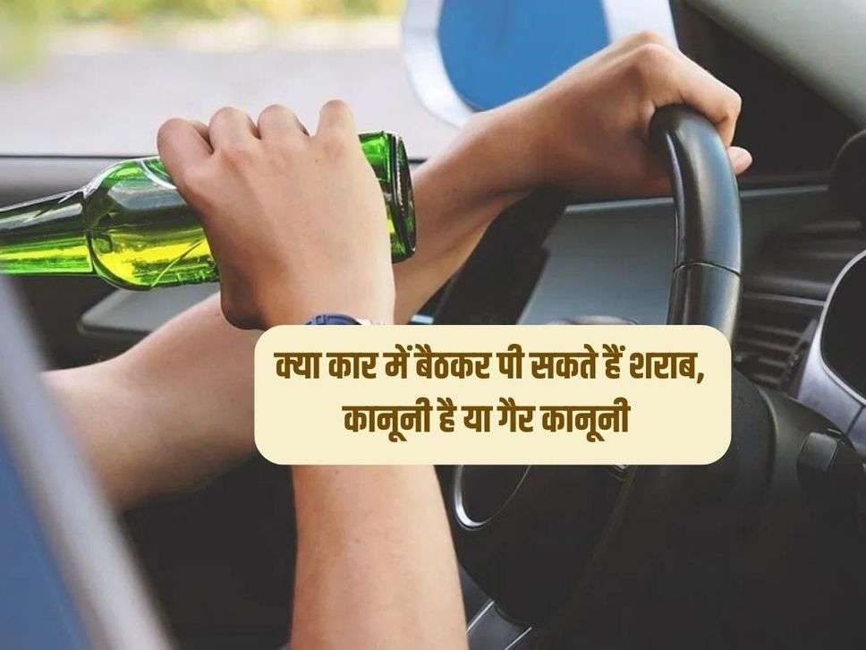 Drinking Alcohol In Car: क्या कार में बैठकर पी सकते हैं शराब, कानूनी है या गैर कानूनी