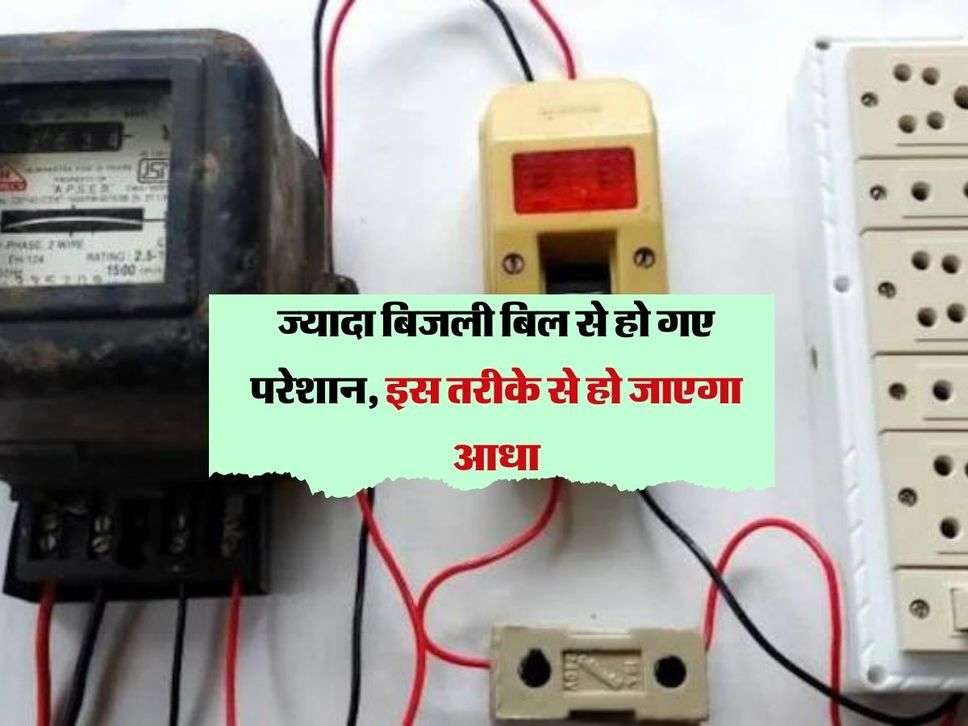 Bijli Bill: ज्यादा बिजली बिल से हो गए परेशान, इस तरीके से हो जाएगा आधा