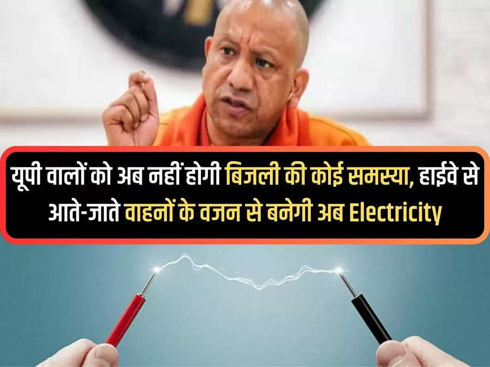 UP: Now the people of UP will not have any problem of electricity, now electricity will be generated from the weight of vehicles coming and going on the highway.