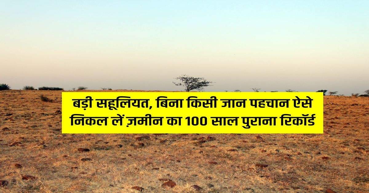 Property : बड़ी सहूलियत, बिना किसी जान पहचान ऐसे निकल लें ज़मीन का 100 साल पुराना रिकॉर्ड