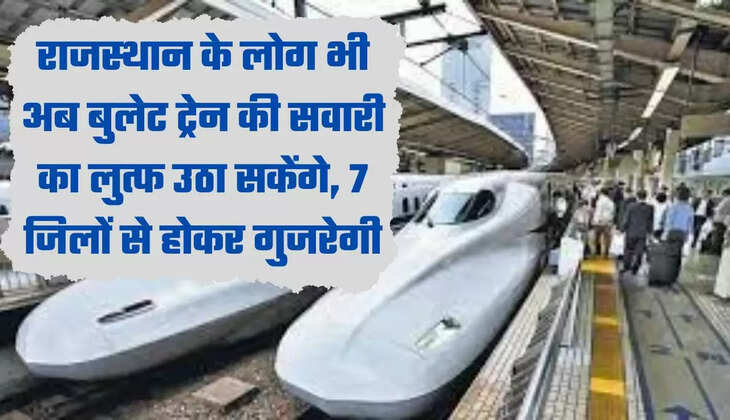 राजस्थान को बुलेट ट्रेन की सौगात, इन 7 जिलों में 9 स्टेशन बनेंगे