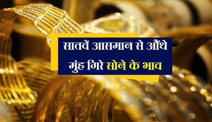 Gold Rate: सातवें आसमान से औंधे मुंह गिरे सोने के भाव, सोना खरीदने का सुनहरा मौका