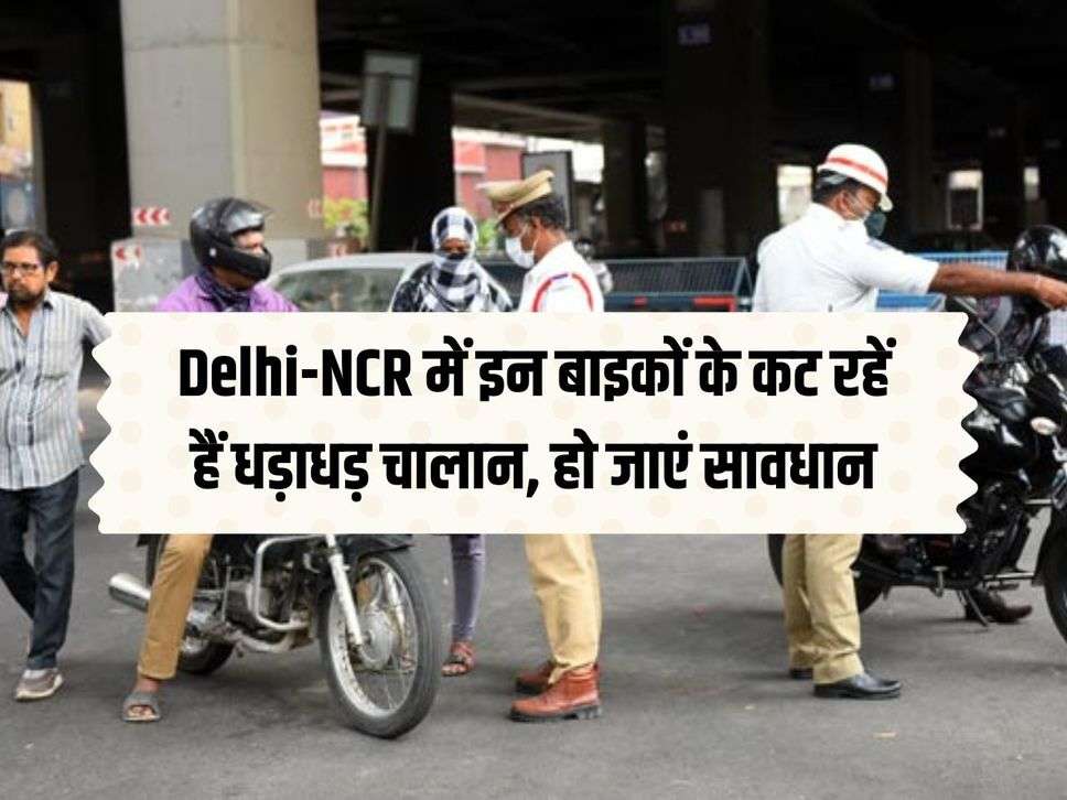 Delhi-NCR में इन बाइकों के कट रहें हैं धड़ाधड़ चालान, हो जाएं सावधान