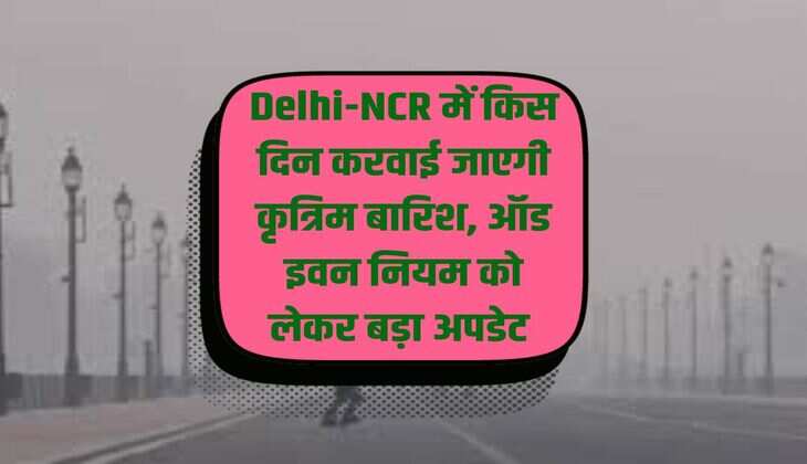 On which day artificial rain will be made in Delhi-NCR, big update regarding odd-even rule