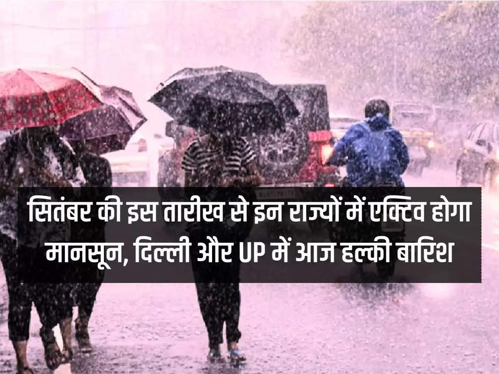 Weather Update:- Monsoon will be active in these states from this date of September, light rain in Delhi and UP today