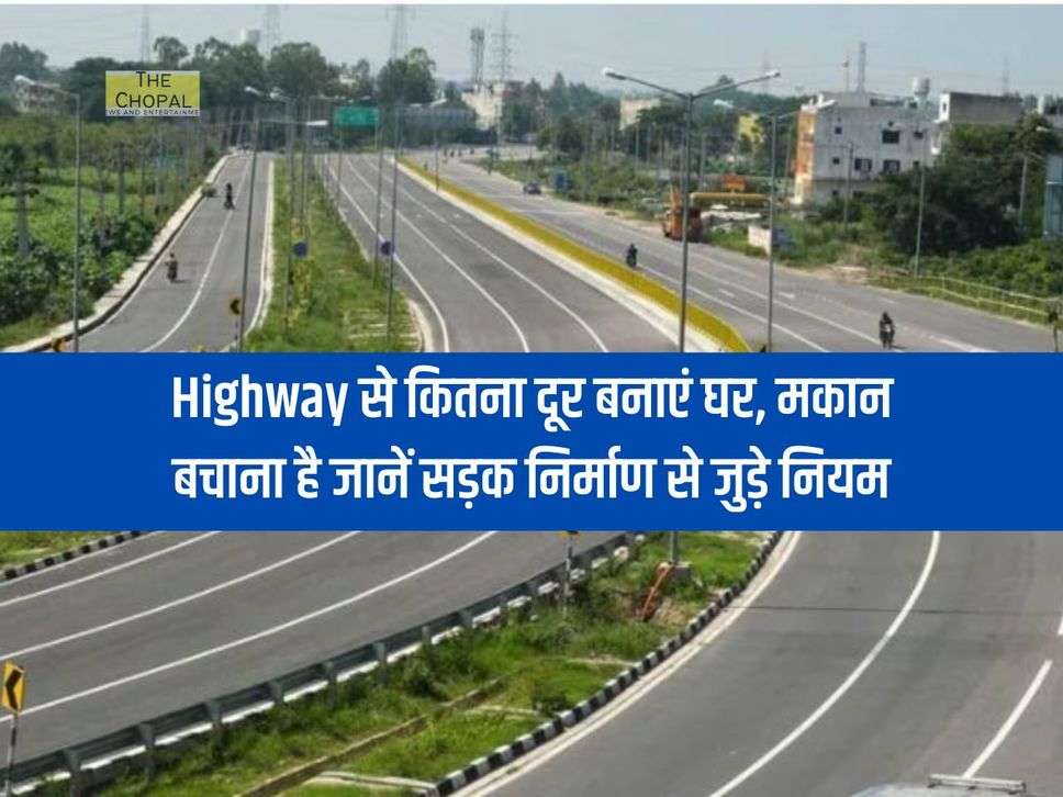 Highway से कितना दूर बनाएं घर, मकान बचाना है जानें सड़क निर्माण से जुड़े नियम