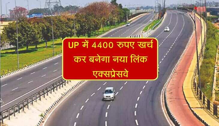 UP में 4400 रुपए खर्च कर बनेगा नया लिंक एक्सप्रेसवे, शहर को मिलेगी नई रफ्तार