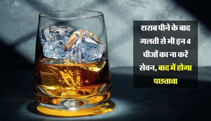 शराब पीने के बाद गलती से भी इन 4 चीजों का ना करें सेवन, बाद में होगा पछतावा