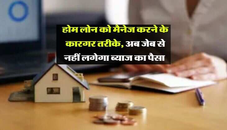 Home Loan Interest Free : होम लोन को मैनेज करने के कारगर तरीके, अब जेब से नहीं लगेगा ब्याज का पैसा 
