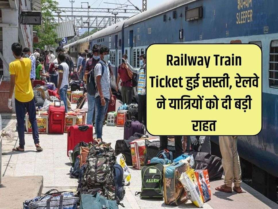 Railway Train Ticket हुई सस्ती, रेलवे ने यात्रियों को दी बड़ी राहत