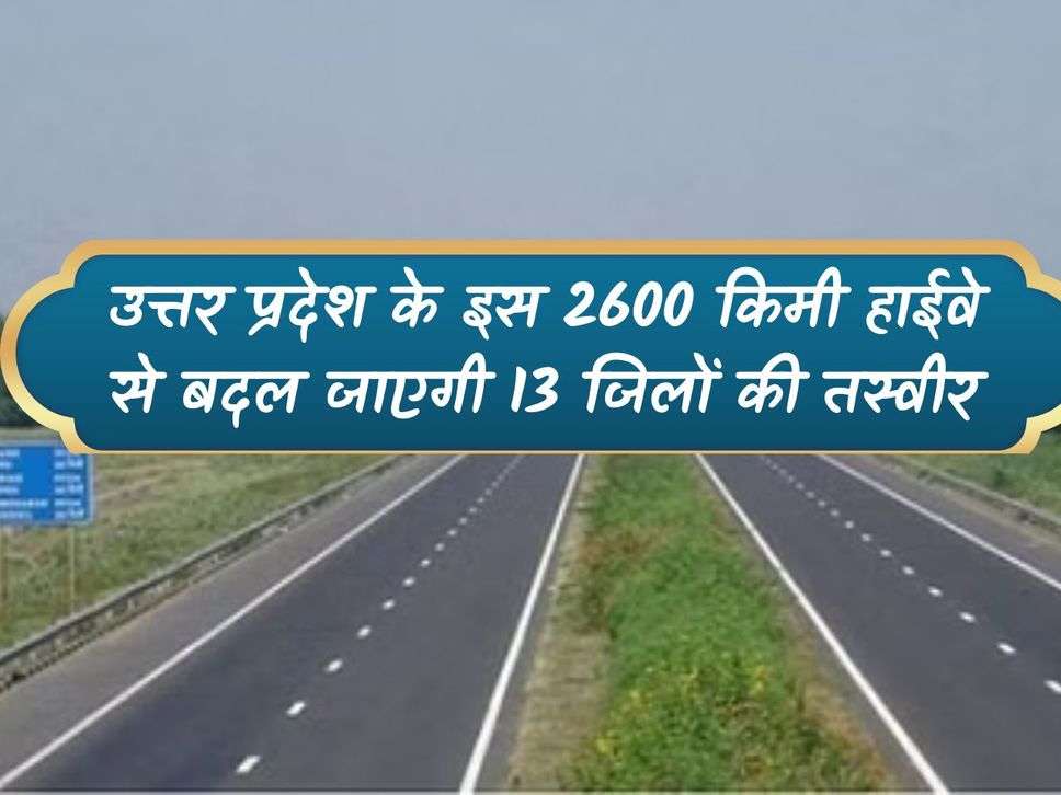 UP News: This 2600 km highway of Uttar Pradesh will change the face of 13 districts.