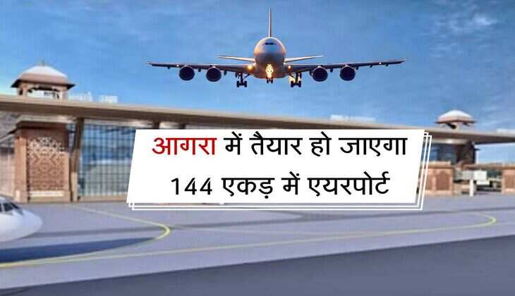 आगरा में तैयार हो जाएगा 144 एकड़ में एयरपोर्ट, जमीन अधिग्रहण हुआ पूरा 